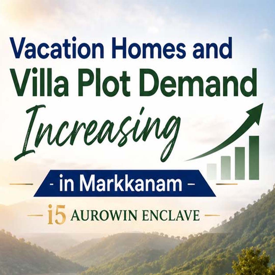 Vacation Homes and Villa Plot Demand Increasing in Markkanam – i5 Aurowin Enclave