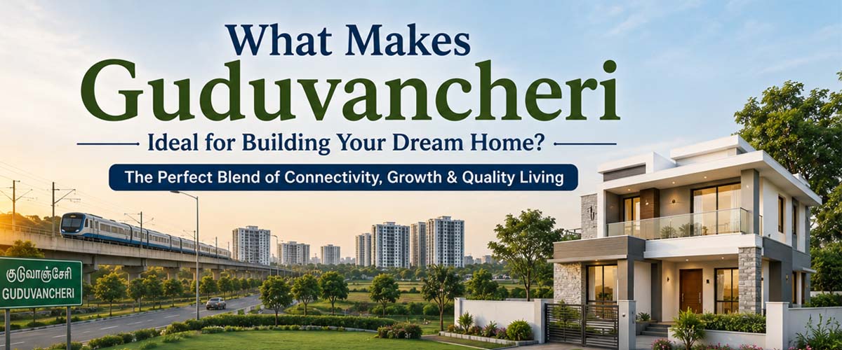What Makes Guduvancheri Ideal for Building Your Dream Home?